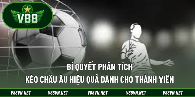 Kèo Châu Âu – Cách Chơi Hiệu Quả Cho Người Mới Bắt Đầu 3 Bí quyết phân tích kèo châu Âu hiệu quả dành cho thành viên