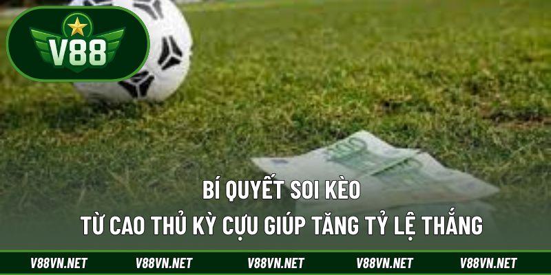 Kinh Nghiệm Soi Kèo – Bí Quyết Giúp Nâng Cao Tỷ Lệ Thắng 3 Bí quyết soi kèo từ cao thủ kỳ cựu giúp tăng tỷ lệ thắng
