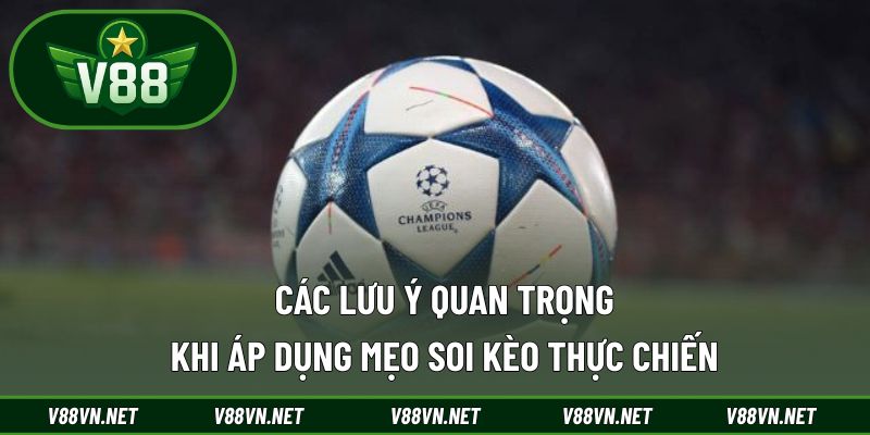 Mẹo Soi Kèo – Bí Quyết Chốt Cược Chuẩn Từ Cao Thủ Lâu Năm 3 Các lưu ý quan trọng khi áp dụng mẹo soi kèo thực chiến