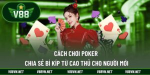 Cách Chơi Poker - Mẹo Đọc Vị Đối Thủ, Nắm Chắc Phần Thắng