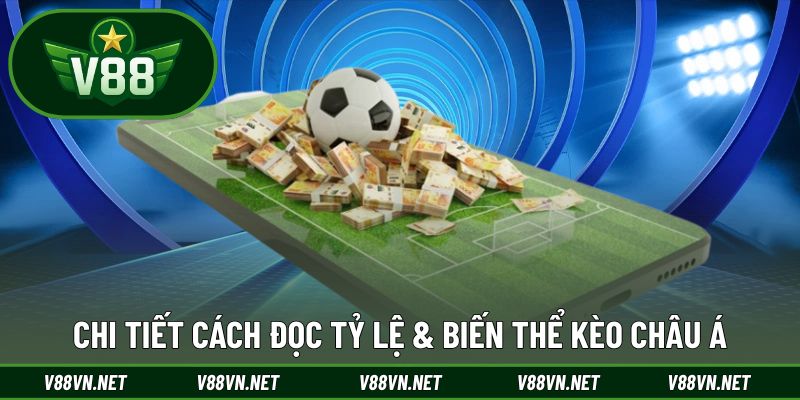 Kèo Châu Á Tại V88 - Bí Quyết Chọn Cửa Thắng Lớn Mỗi Ngày 2 Chi tiết cách đọc tỷ lệ & biến thể kèo Châu Á
