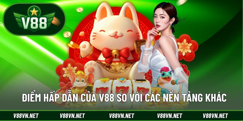 V88 | CỔNG GAME QUỐC TẾ TOP 1 THỊ TRƯỜNG CHÂU Á 31 Những điểm hấp dẫn của V88 so với các nền tảng khác