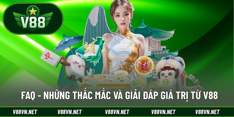 V88 | CỔNG GAME QUỐC TẾ TOP 1 THỊ TRƯỜNG CHÂU Á 38 FAQ - những thắc mắc và giải đáp giá trị từ V88