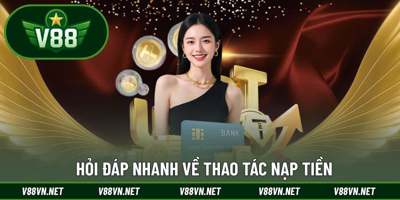 Nạp Tiền V88 3 Hỏi đáp nhanh về thao tác nạp tiền