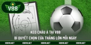 Kèo Châu Á Tại V88 - Bí Quyết Chọn Cửa Thắng Lớn Mỗi Ngày
