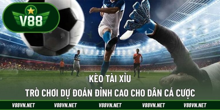 Kèo Tài Xỉu - Trò Chơi Dự Đoán Đỉnh Cao Cho Dân Cá Cược