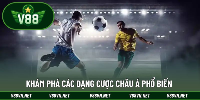 Kèo Châu Á Tại V88 - Bí Quyết Chọn Cửa Thắng Lớn Mỗi Ngày 3 Khám phá các dạng cược Châu Á phổ biến
