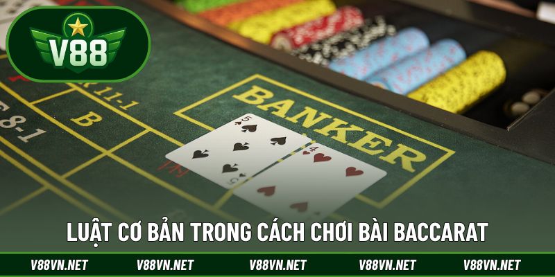 Cách Chơi Bài Baccarat Tại V88 - Bí Quyết Thắng Lớn Dễ Hiểu 2 Luật cơ bản trong cách chơi bài Baccarat