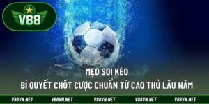 Mẹo Soi Kèo – Bí Quyết Chốt Cược Chuẩn Từ Cao Thủ Lâu Năm