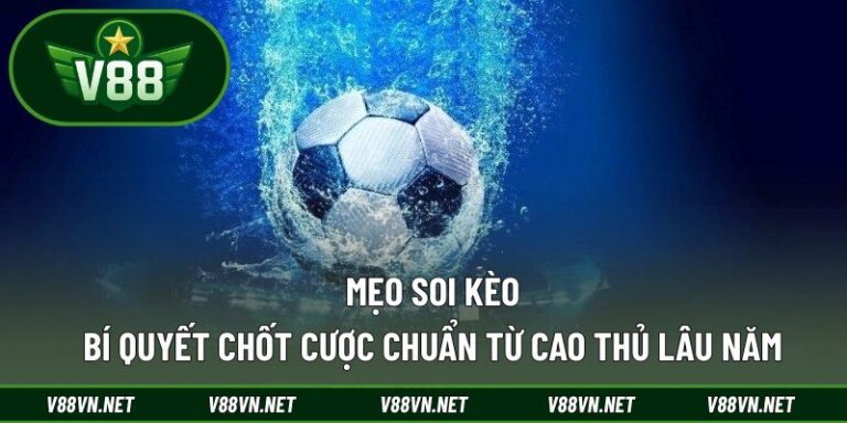 Mẹo Soi Kèo – Bí Quyết Chốt Cược Chuẩn Từ Cao Thủ Lâu Năm