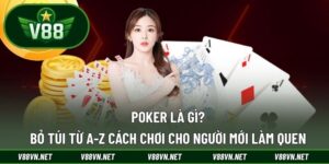 Poker Là gì? Bỏ Túi Từ A-Z Cách Chơi Cho Người Mới Làm Quen