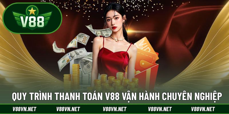 Rút Tiền V88 3 Quy trình thanh toán V88 vận hành rất chuyên nghiệp