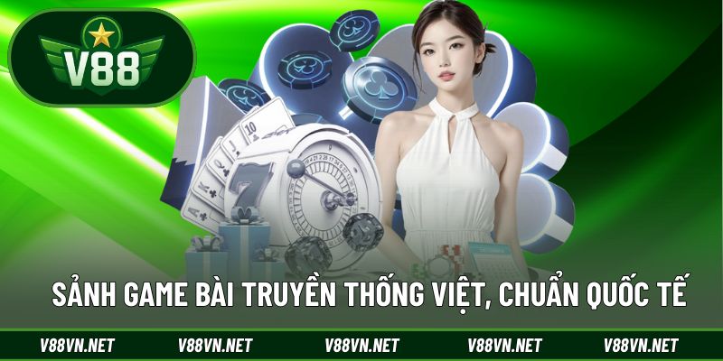 V88 | CỔNG GAME QUỐC TẾ TOP 1 THỊ TRƯỜNG CHÂU Á 35 Sảnh Game Bài truyền thống Việt, chuẩn quốc tế